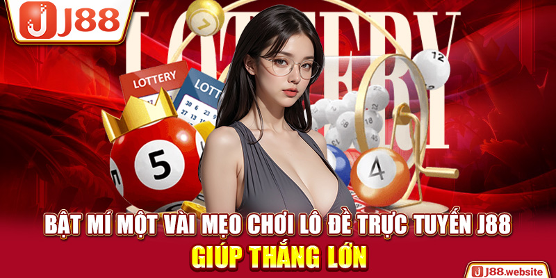 Bật mí một vài mẹo chơi lô đề trực tuyến J88 giúp thắng lớn