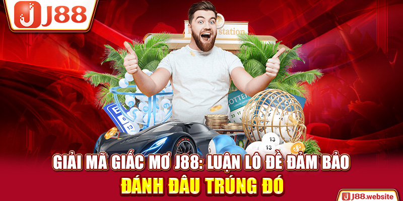 Giải Mã Giấc Mơ J88: Luận Lô Đề Đảm Bảo Đánh Đâu Trúng Đó